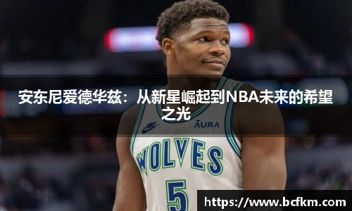 安东尼爱德华兹：从新星崛起到NBA未来的希望之光