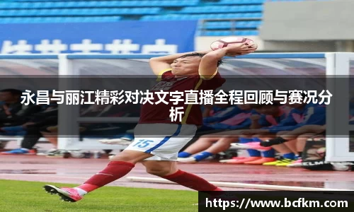永昌与丽江精彩对决文字直播全程回顾与赛况分析