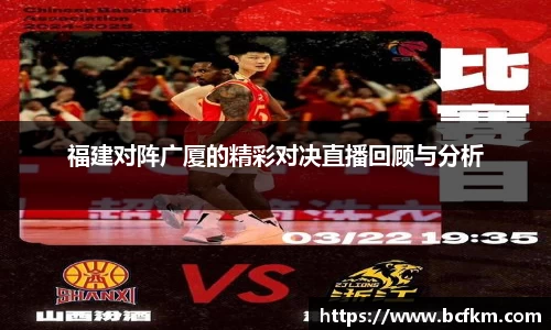 福建对阵广厦的精彩对决直播回顾与分析